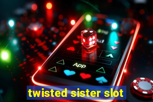 twisted sister slot