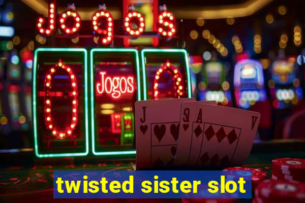 twisted sister slot