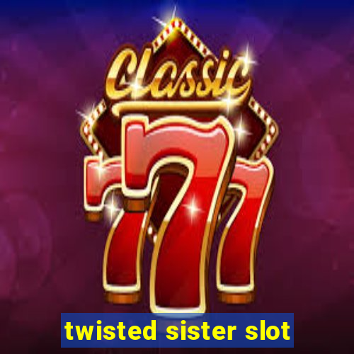 twisted sister slot