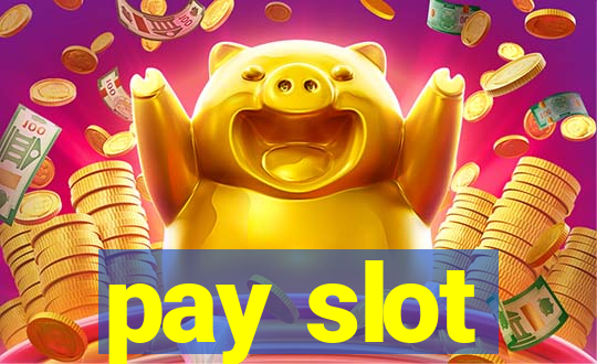 pay slot