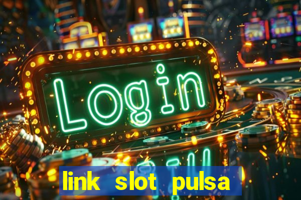 link slot pulsa tanpa potongan