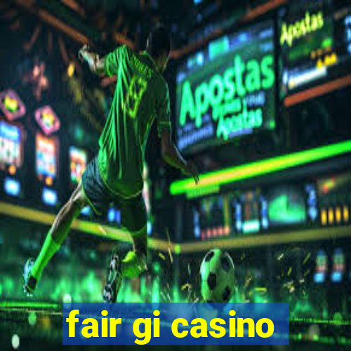 fair gi casino