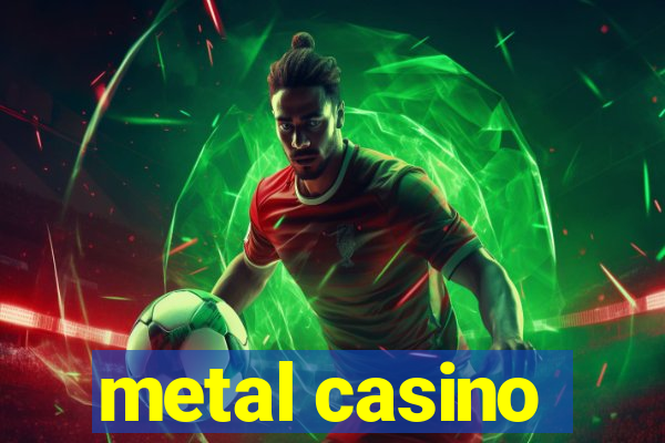 metal casino