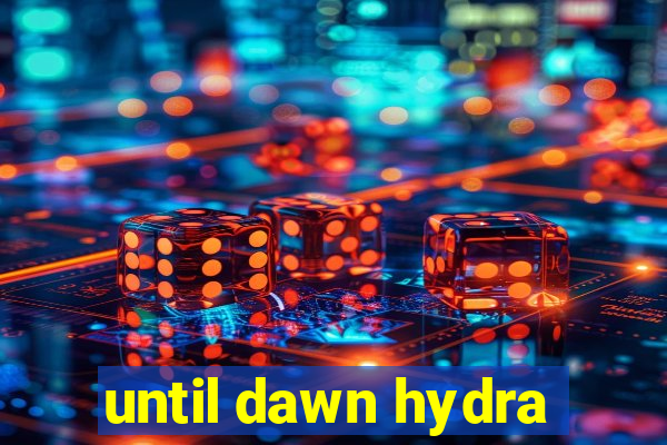 until dawn hydra