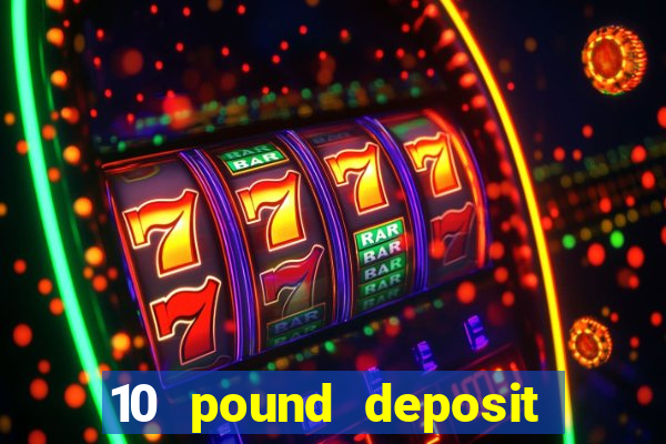 10 pound deposit online casino