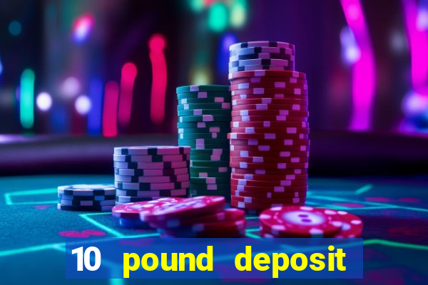 10 pound deposit online casino