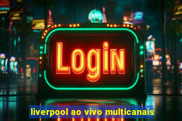 liverpool ao vivo multicanais