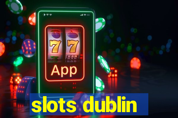 slots dublin