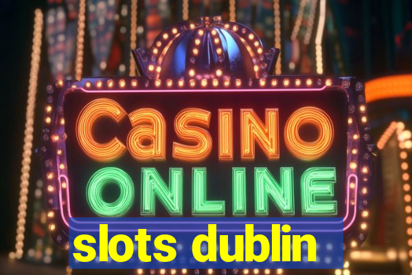 slots dublin