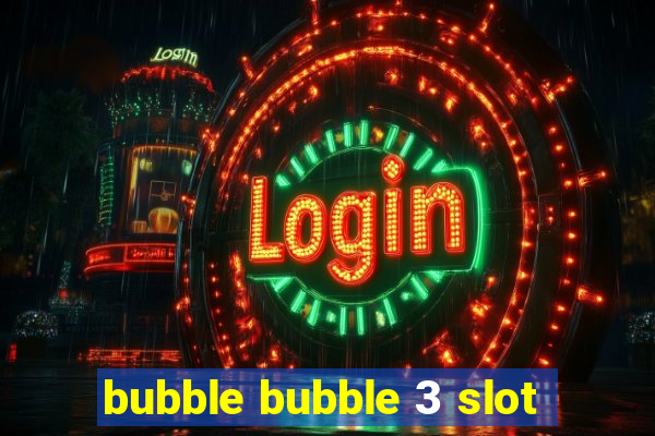 bubble bubble 3 slot