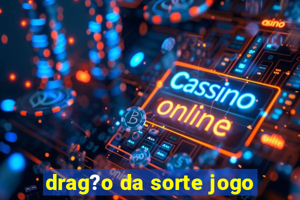 drag?o da sorte jogo