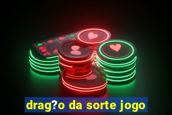 drag?o da sorte jogo