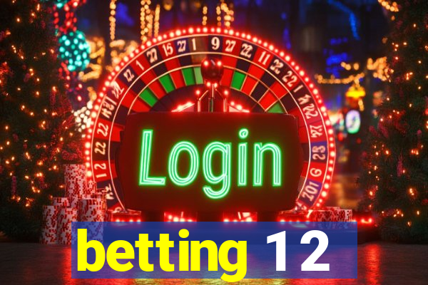 betting 1 2