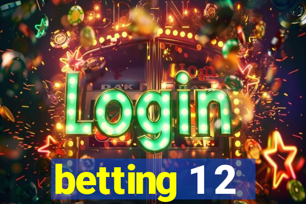 betting 1 2