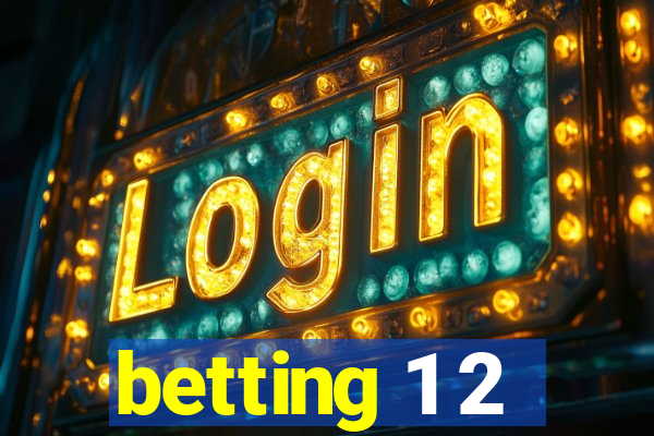 betting 1 2