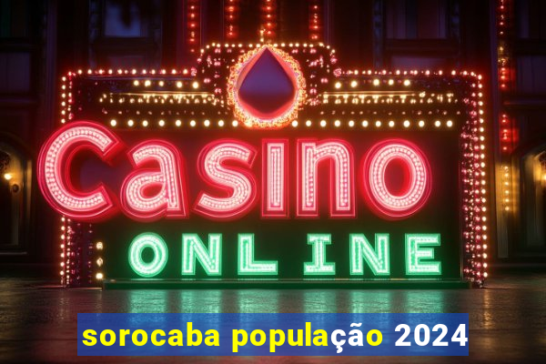 sorocaba população 2024