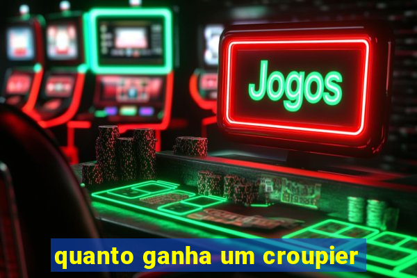 quanto ganha um croupier