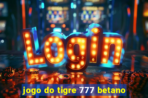 jogo do tigre 777 betano