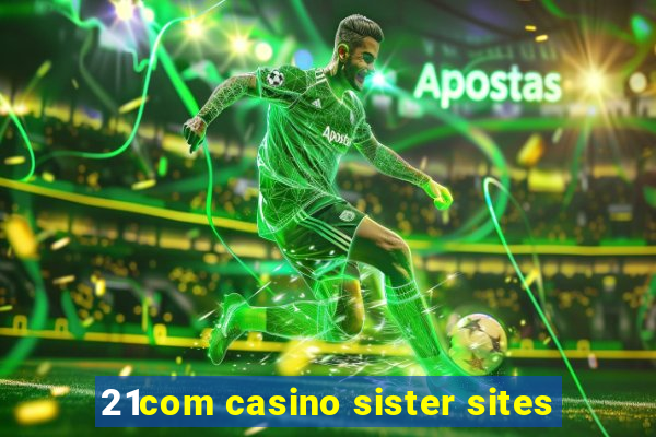 21com casino sister sites