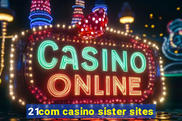 21com casino sister sites