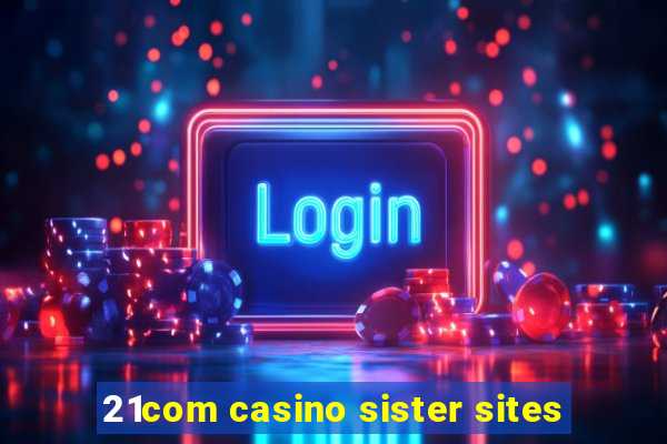 21com casino sister sites