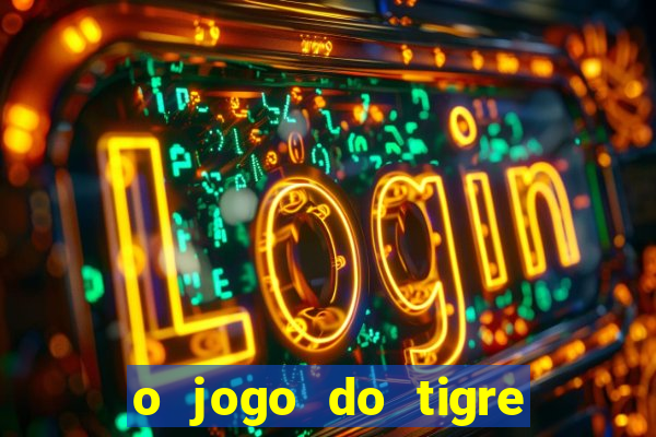 o jogo do tigre realmente paga