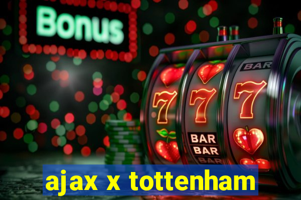 ajax x tottenham