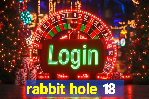 rabbit hole 18