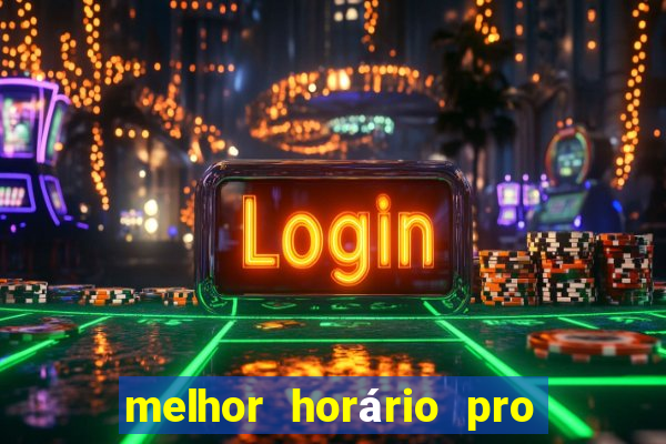 melhor horário pro jogo do tigre