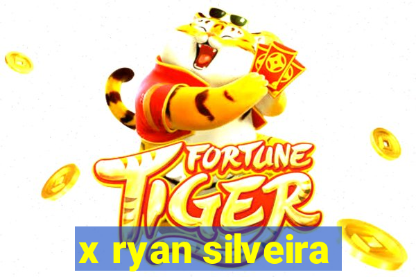 x ryan silveira