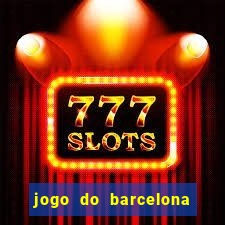 jogo do barcelona onde assistir