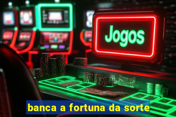 banca a fortuna da sorte