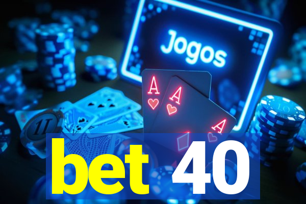 bet 40