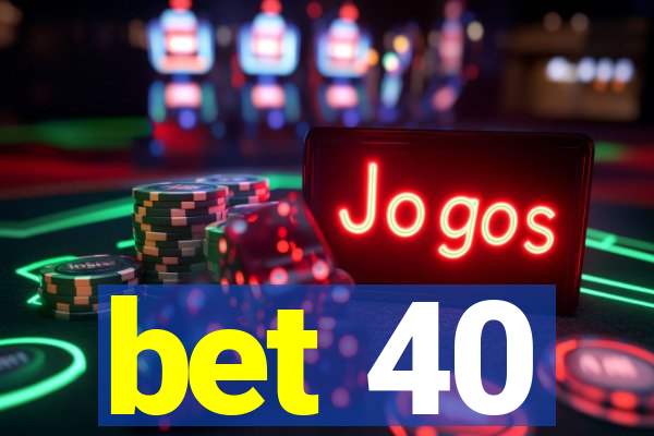 bet 40