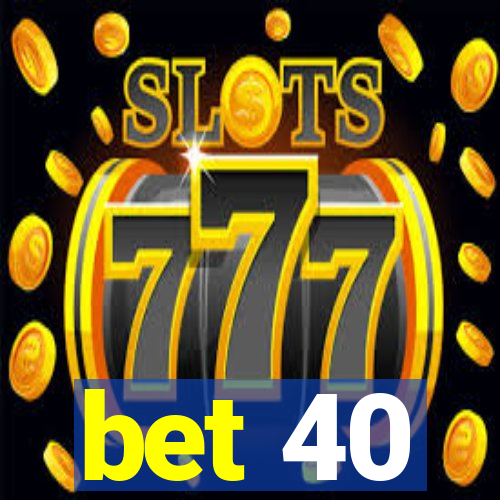 bet 40