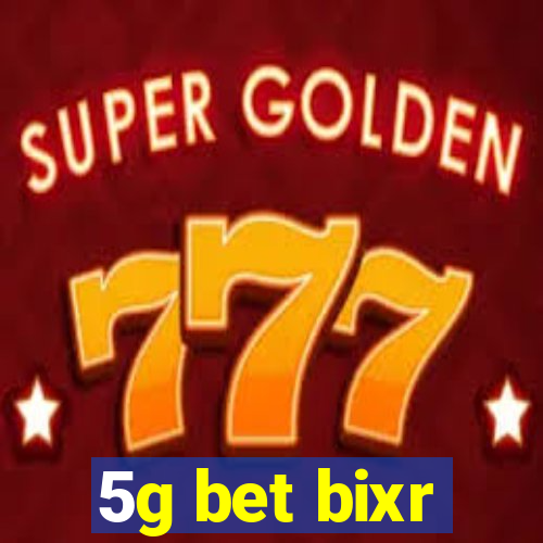 5g bet bixr