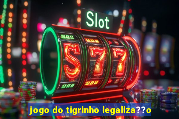 jogo do tigrinho legaliza??o