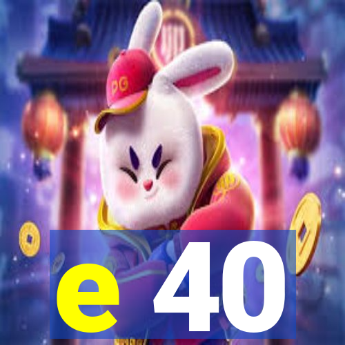 e 40