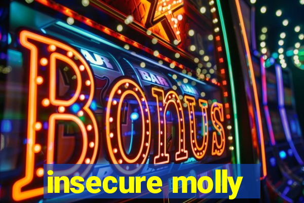 insecure molly