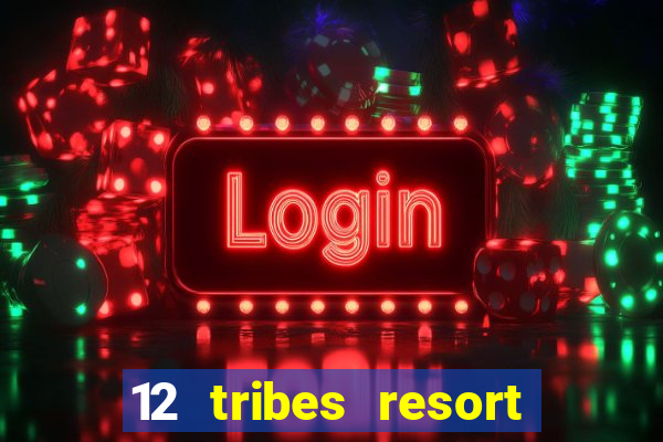 12 tribes resort casino review