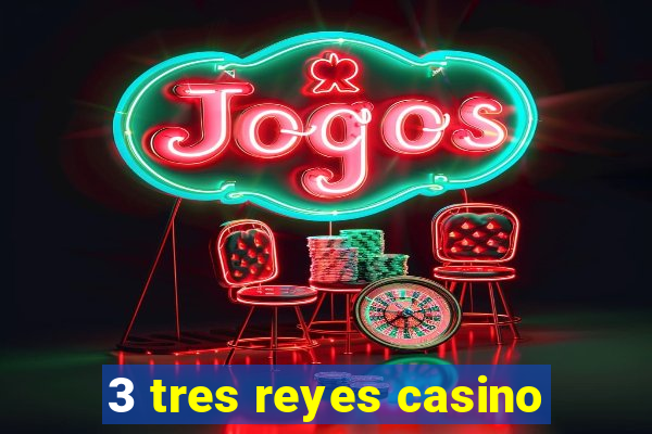 3 tres reyes casino