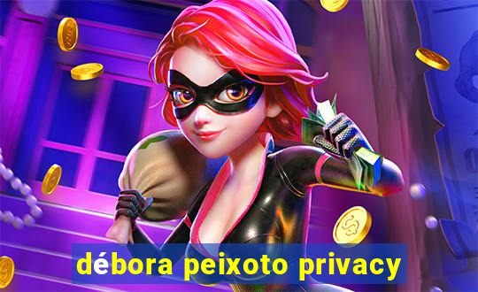 débora peixoto privacy