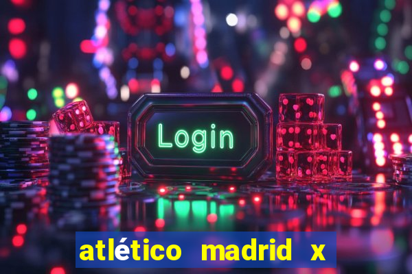 atlético madrid x real madrid