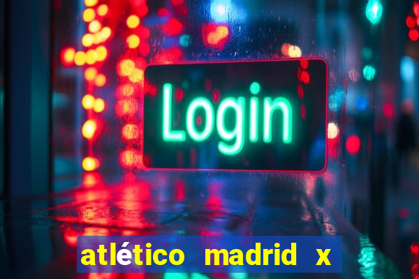 atlético madrid x real madrid