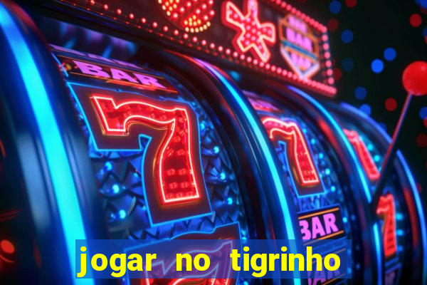 jogar no tigrinho sem deposito