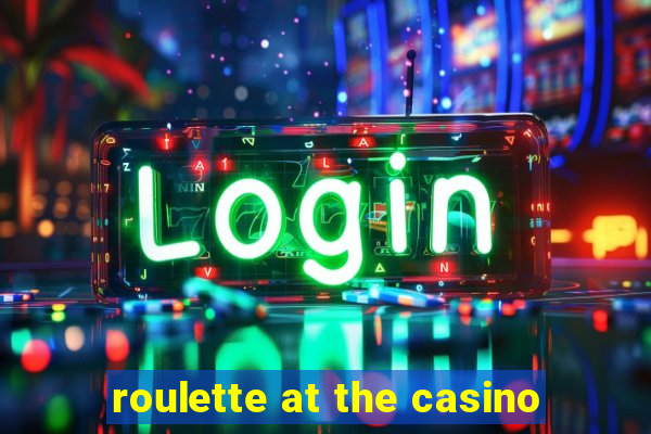 roulette at the casino