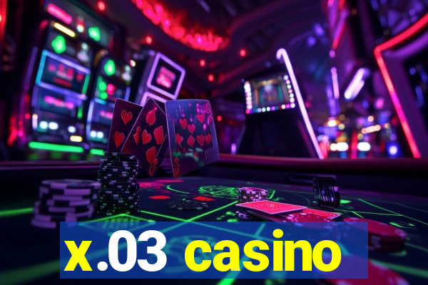 x.03 casino