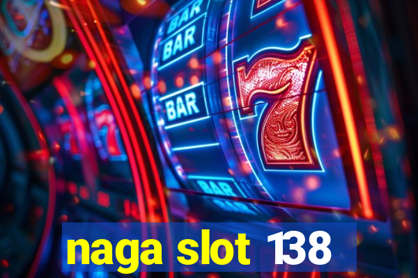 naga slot 138