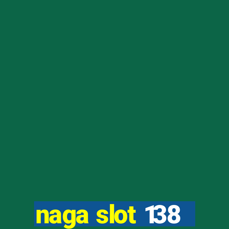 naga slot 138