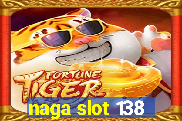 naga slot 138